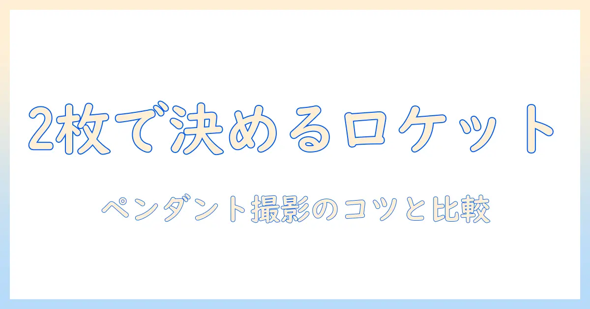 ロケットペンダント 写真 2枚で選ぶデザイン比較と撮影ポイント