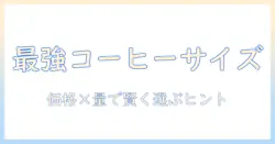 コンビニのコーヒーのサイズを徹底比較！自分に合うサイズ選びとコスパのヒント