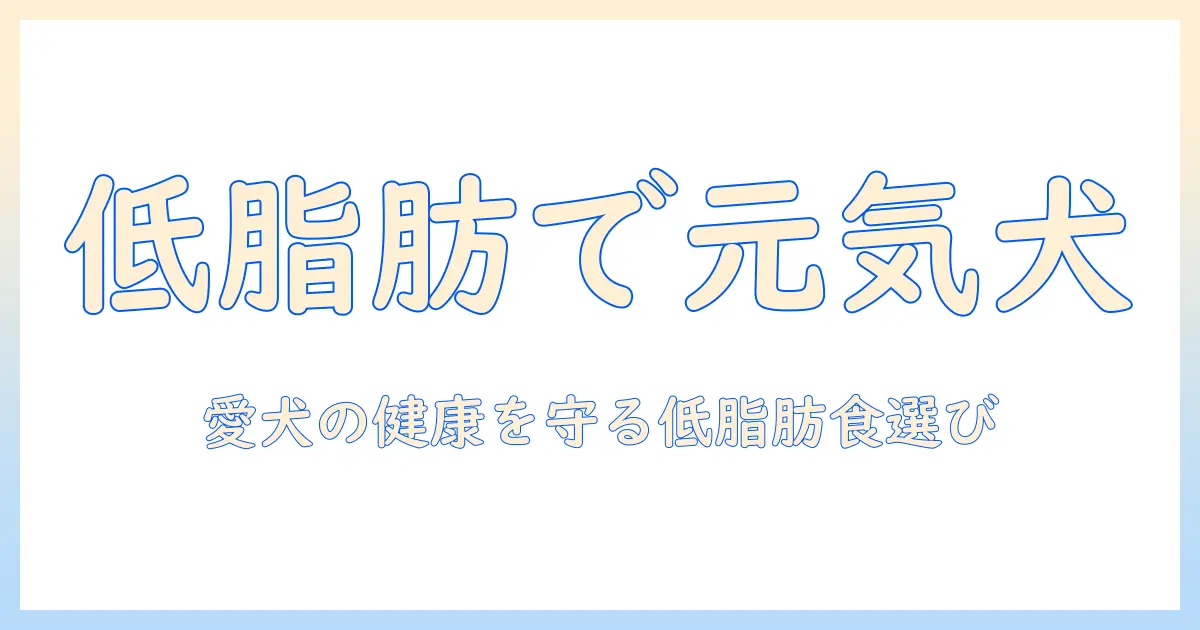 ドッグフードと低脂肪食の選び方ガイド：愛犬の健康を守るためのポイントとおすすめ