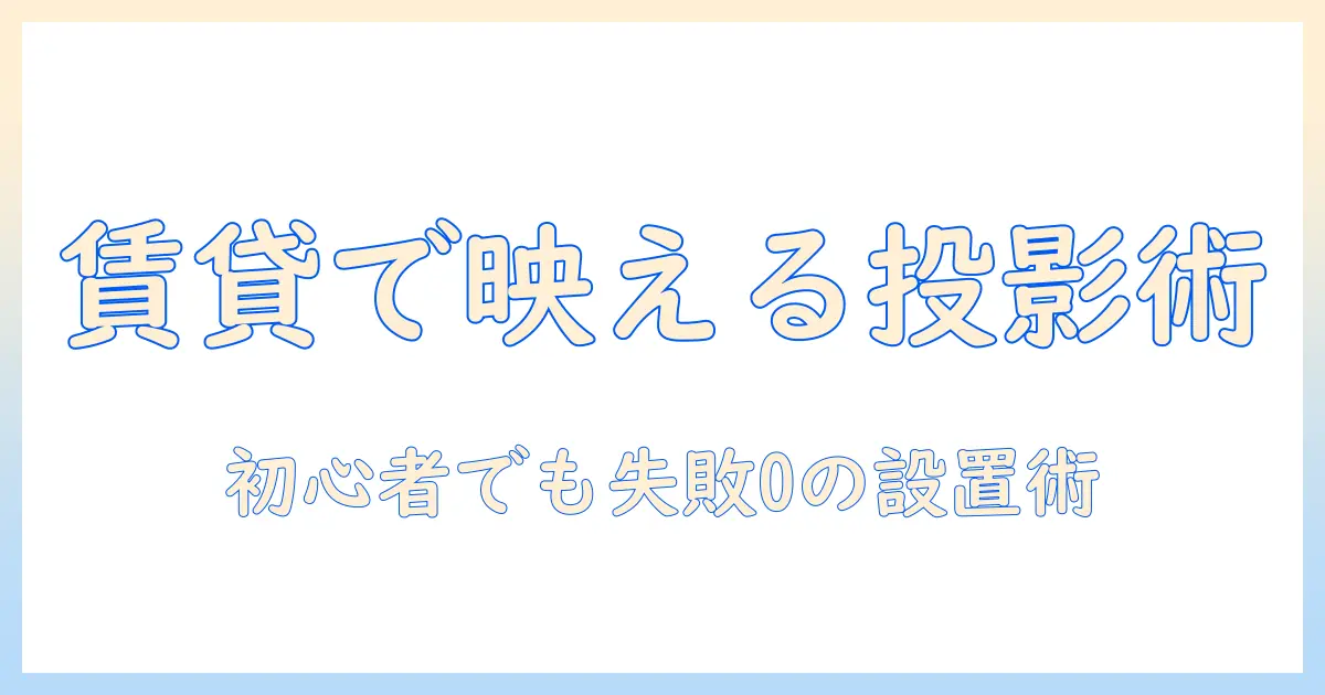 賃貸で使えるプロジェクターとスクリーンの設置完全ガイド――初心者向けの選び方とコツ