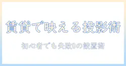 賃貸で使えるプロジェクターとスクリーンの設置完全ガイド――初心者向けの選び方とコツ