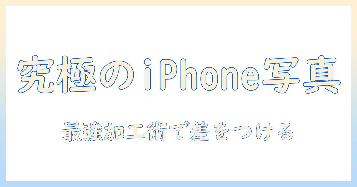 iphone 写真 画像化: iPhone写真を美しく加工・最適化する完全ガイド