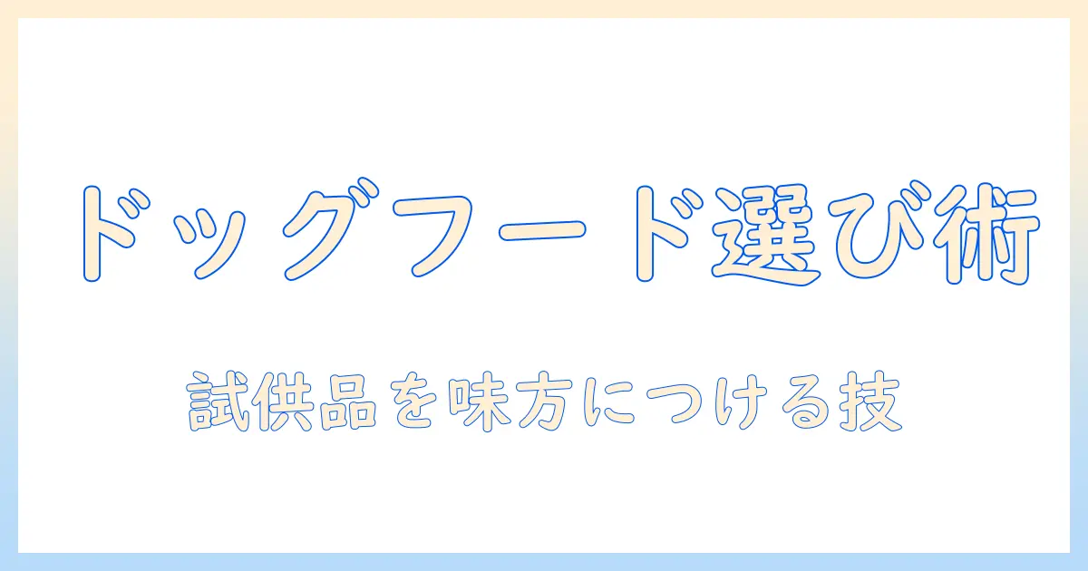 ドッグフードの選び方とペットショップでの試供品活用術