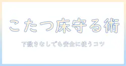 こたつと下敷き、なしで使える？床を守るコツと選び方