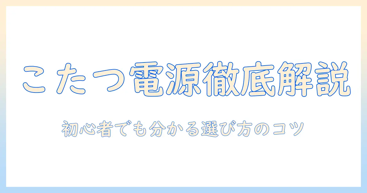 こたつの電源・コードの選び方と種類を徹底解説｜初心者向けガイド