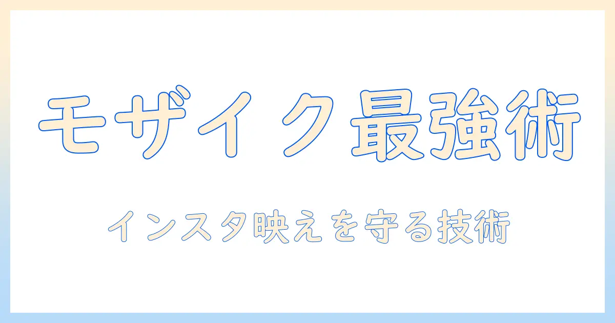写真のモザイクの入れ方を徹底解説｜インスタ投稿で使えるモザイク処理テクニック