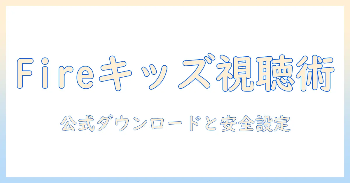 fire タブレットでキッズ youtube の動画をダウンロードして安全に視聴する方法