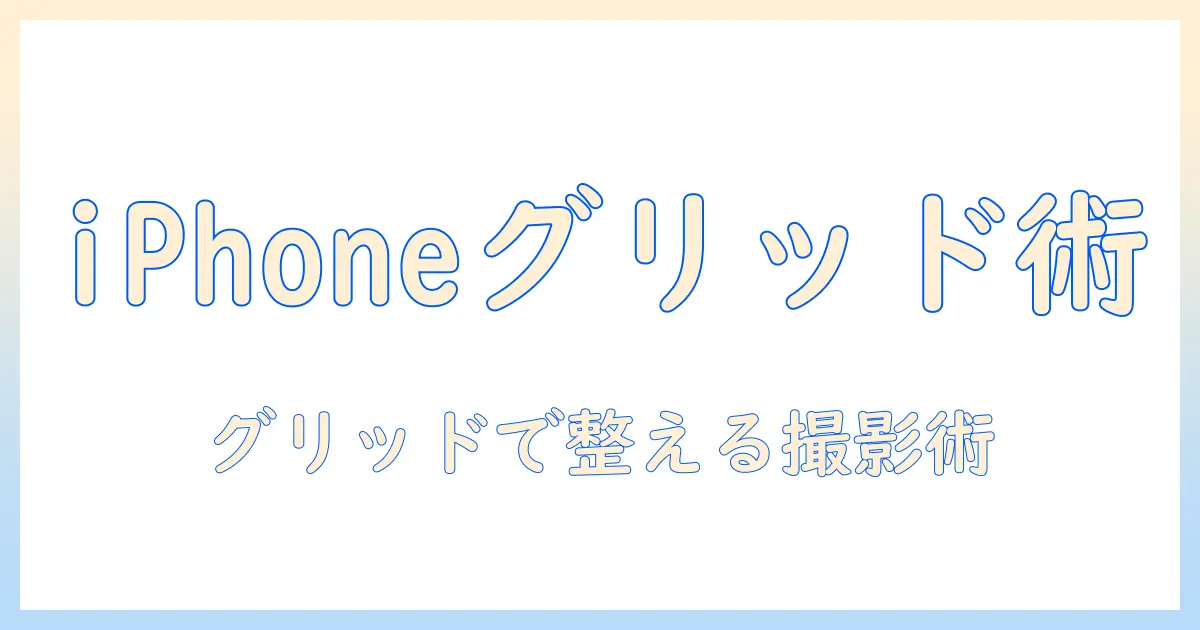 iphone16 写真 グリッド線を活用した写真表現の基本と設定ガイド