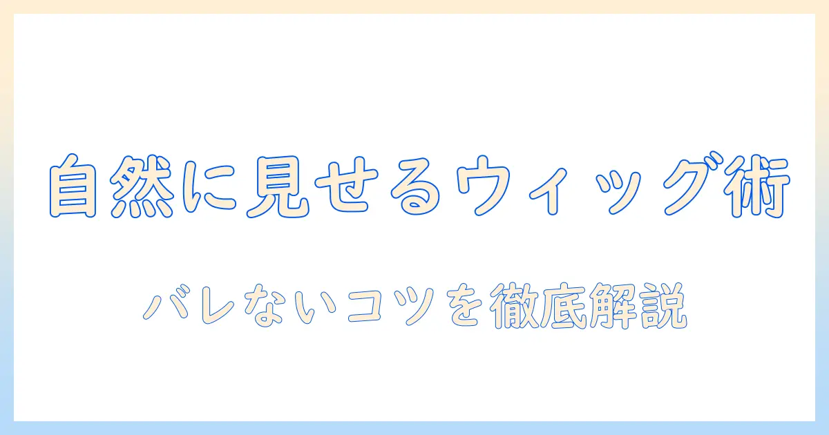 ウィッグがバレるのか？自然に見せるコツと選び方を徹底解説