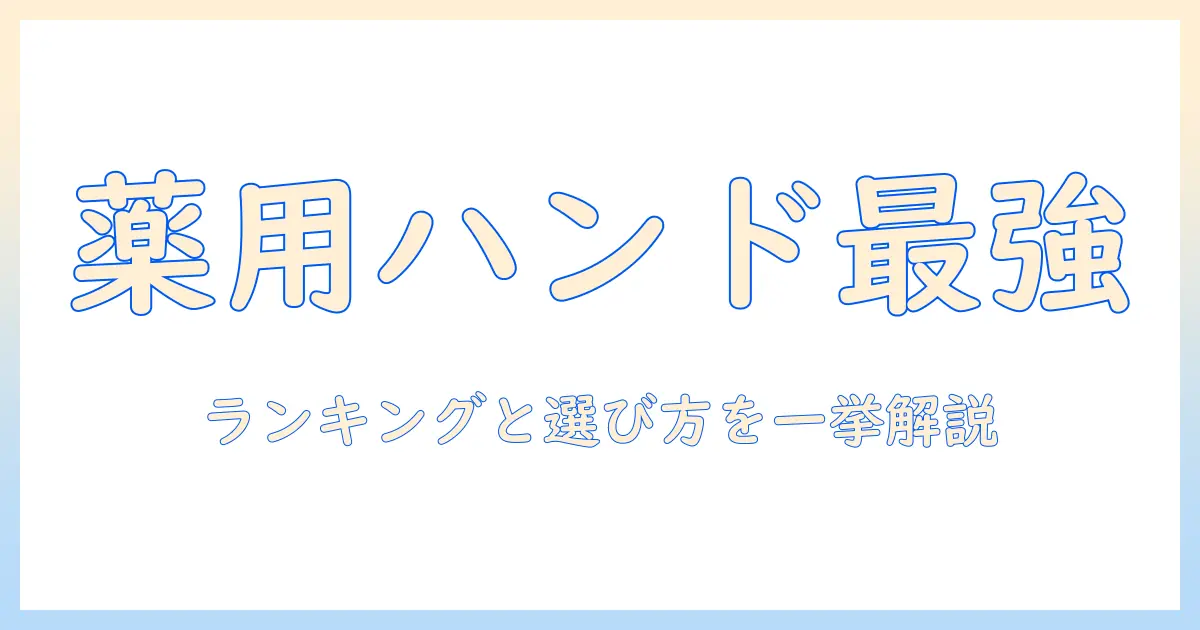 薬用ハンドクリームの人気ランキングと選び方:手肌を守るおすすめアイテム
