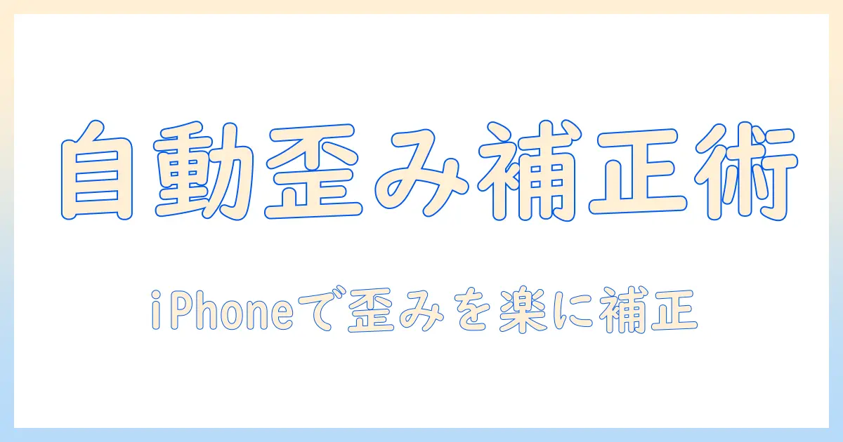 iphone 写真 歪み補正 自動の使い方と設定ガイド｜iPhoneで歪みを自動補正する方法