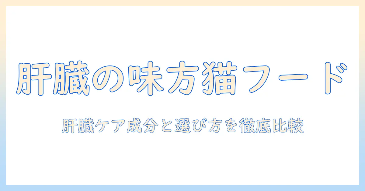 肝臓の健康を守るキャットフードランキング:成分と選び方を徹底比較