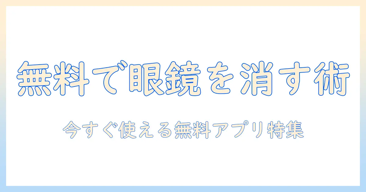 写真 眼鏡 消す アプリ 無料で今すぐ使えるおすすめと使い方 | 眼鏡を消す写真編集アプリ徹底ガイド