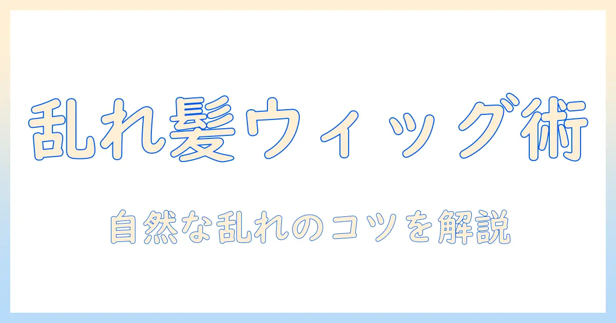 ウィッグでボサボサにする方法: 自然な乱れスタイルを作るコツ