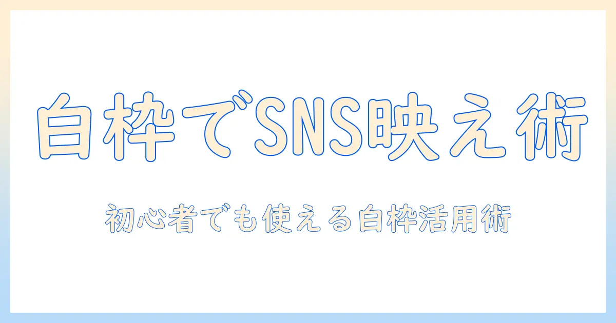 写真 加工 アプリ 白 枠で作るSNS映え写真ガイド：おすすめアプリと使い方