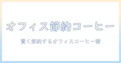 会社でコーヒーを安く飲む方法を徹底解説:オフィスでのコストを抑えるコツ