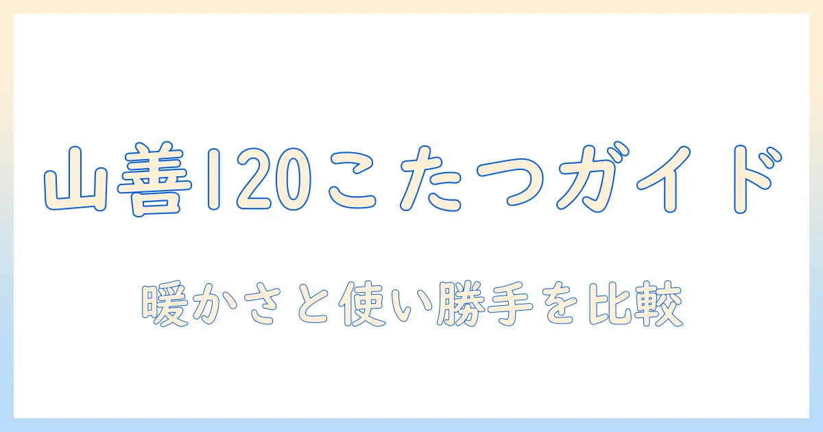 山善のこたつセットで選ぶ：長方形 120 のこたつとセット内容を徹底比較
