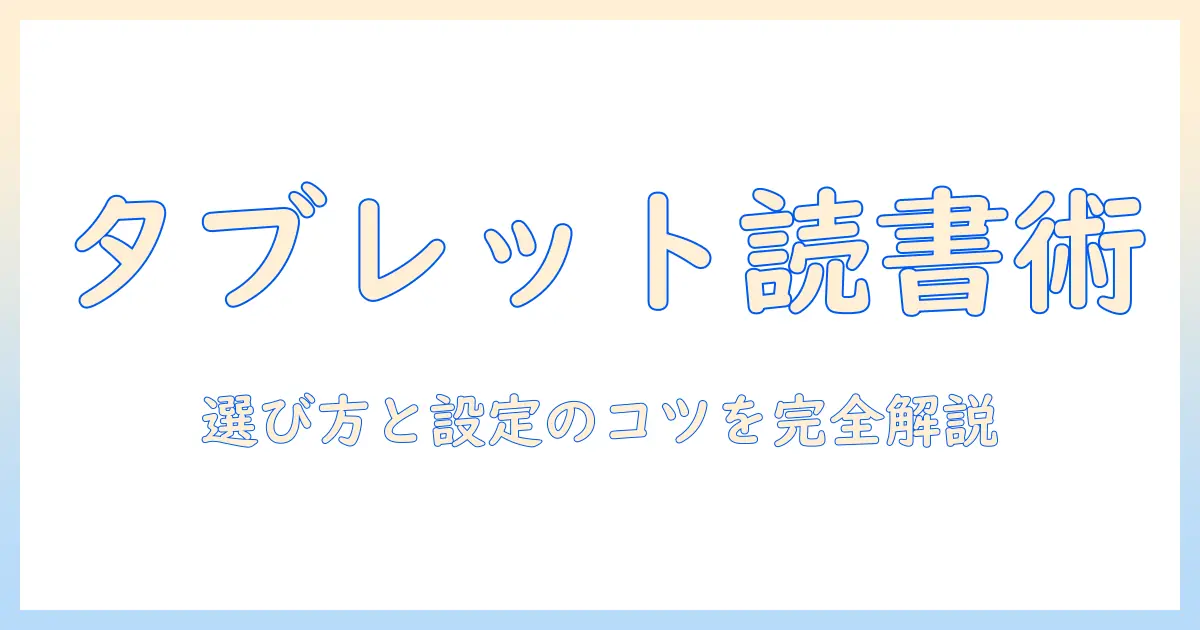 タブレットで本を読むだけの快適読書ガイド:選び方と設定のコツ