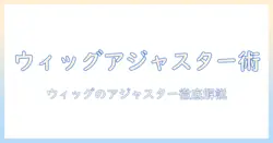 ウィッグのアジャスターとは何か？使い方と選び方を詳しく解説