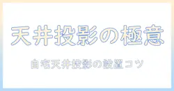 プロジェクターで天井に映す方法：自宅で天井投影を実践する手順と設置のコツ