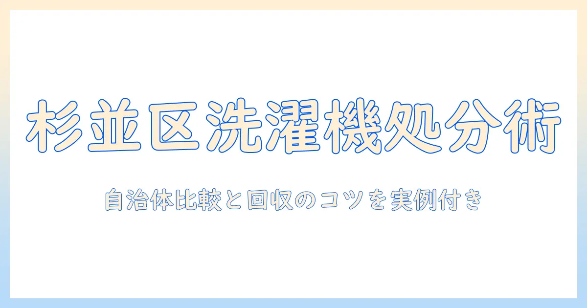 杉並区の洗濯機の処分方法を徹底解説|手順・費用・回収のポイント