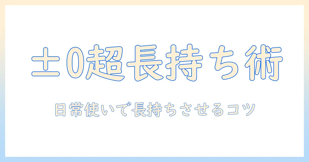 ±0の掃除機のバッテリー寿命を徹底解説：日常使いで長持ちさせるコツと選び方