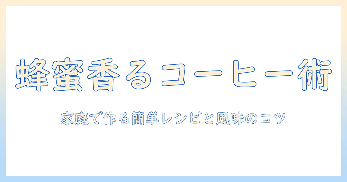 コーヒーのアレンジとはちみつ活用術：家庭で作る簡単レシピと風味のコツ