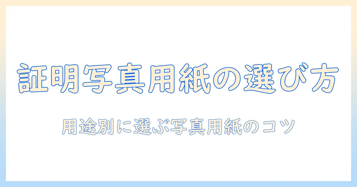 証明 写真 用紙 の 種類を知る：用途別に選ぶ写真用紙の特徴と印刷のコツ