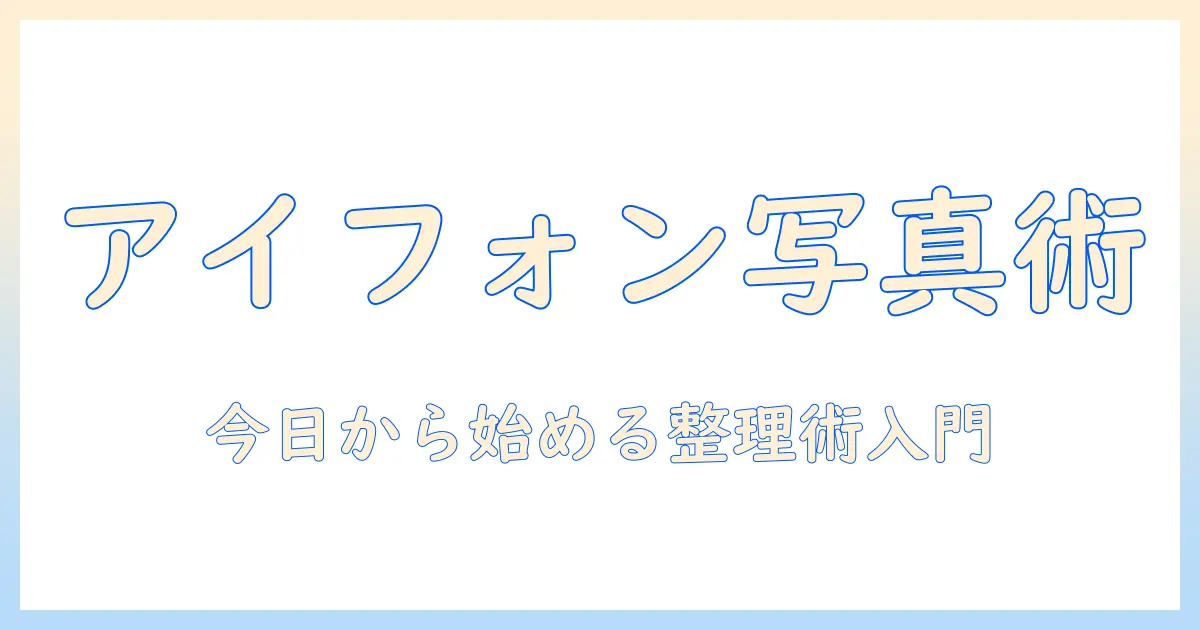 アイフォン 写真 整理の仕方:初心者でもすぐ実践できる整理術とバックアップのコツ