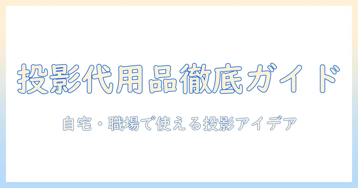 プロジェクター・シート・代用の完全ガイド：自宅・職場で使える簡易投影アイデアと選び方