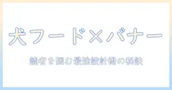 ドッグフードとバナーの効果を最大化する解説記事:読者を惹きつけるドッグフード情報とバナー作成のコツ