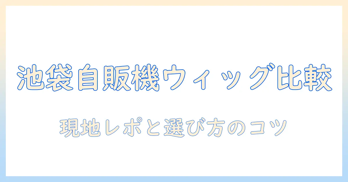池袋の自販機で買えるアシストのウィッグを徹底解説:選び方と店舗情報
