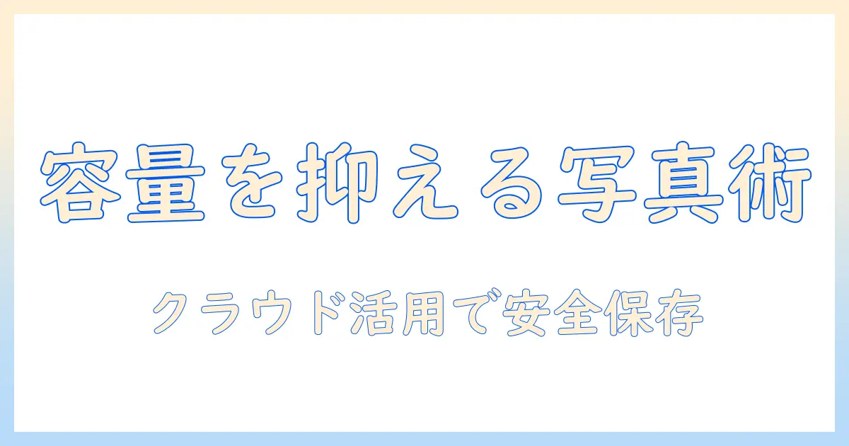 iphone 写真 容量 小さくする icloudを使いこなす完全ガイド：容量を抑えつつ写真を安全に保存する方法