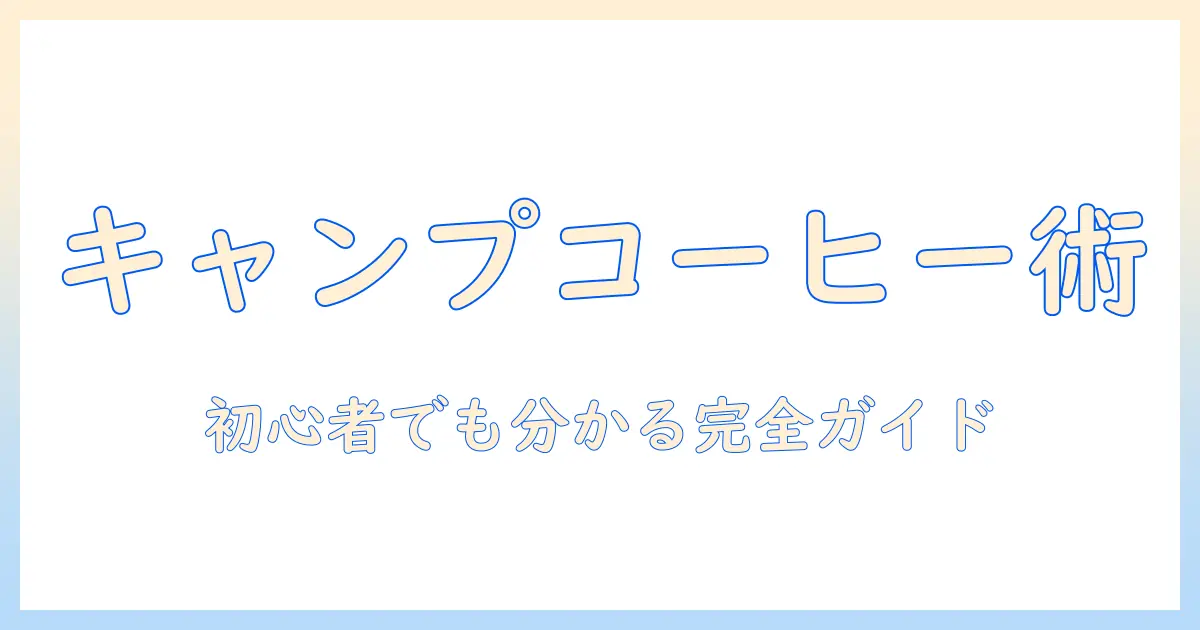 キャンプで楽しむコーヒーの道具と収納術:初心者にも分かる完全ガイド