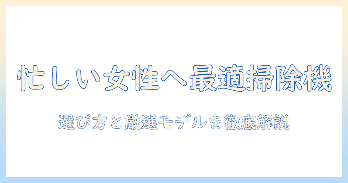 ハンディ 掃除機のマイベスト徹底比較:忙しい女性会社員のための選び方とおすすめモデル