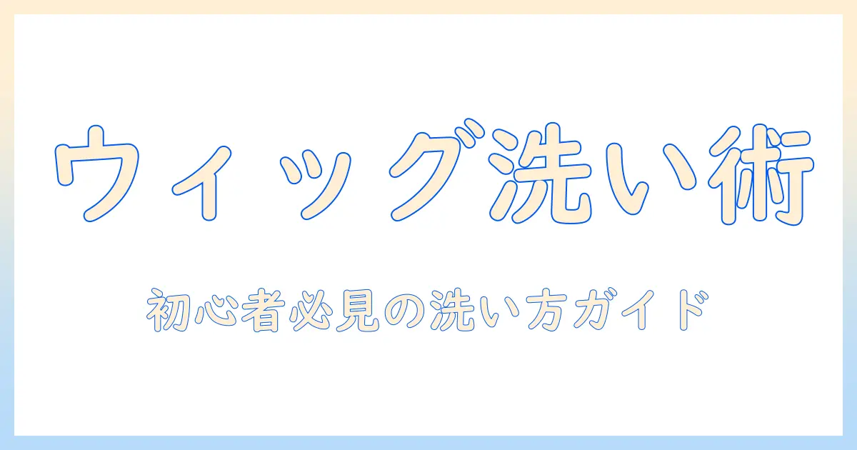 ウィッグの洗い方と普通のシャンプーの使い方｜初心者向けの正しい手順と注意点