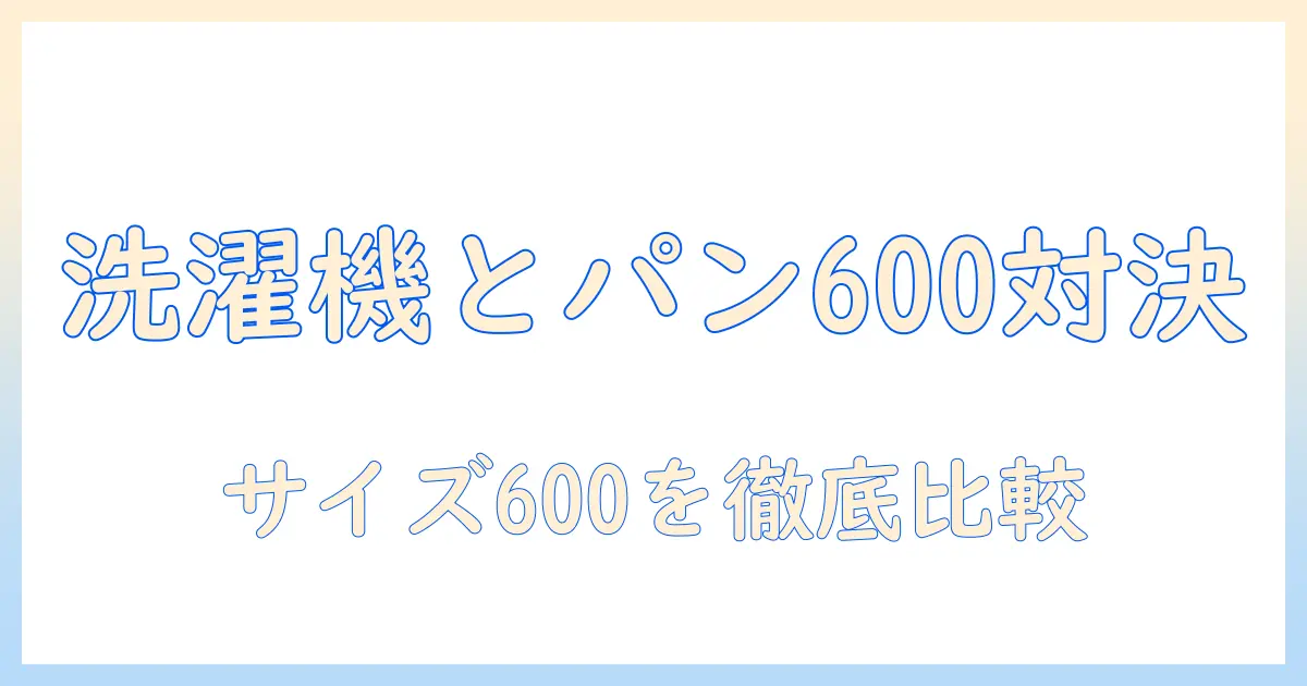 洗濯機とパンのサイズ600を徹底比較する実用ガイド