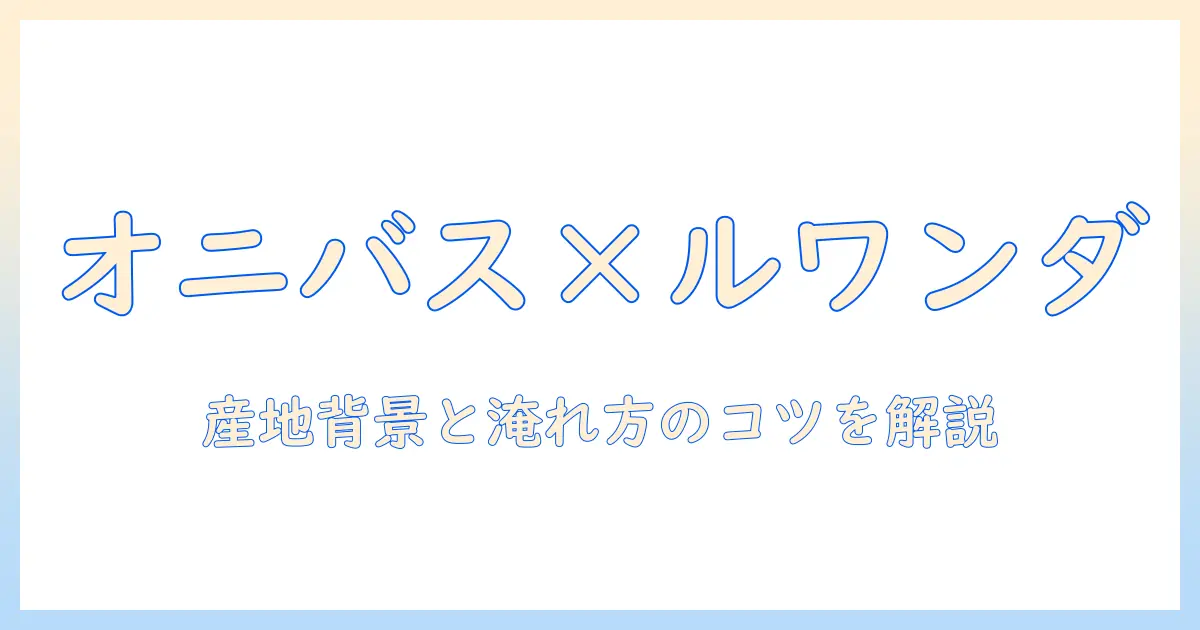 オニバスとルワンダのコーヒーを味わう—産地背景と淹れ方のコツを解説