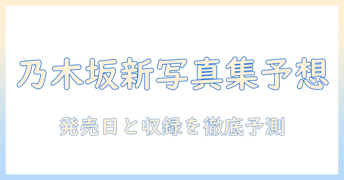 乃木坂 写真集発売予定を徹底解説|発売日・予約開始・収録内容予想