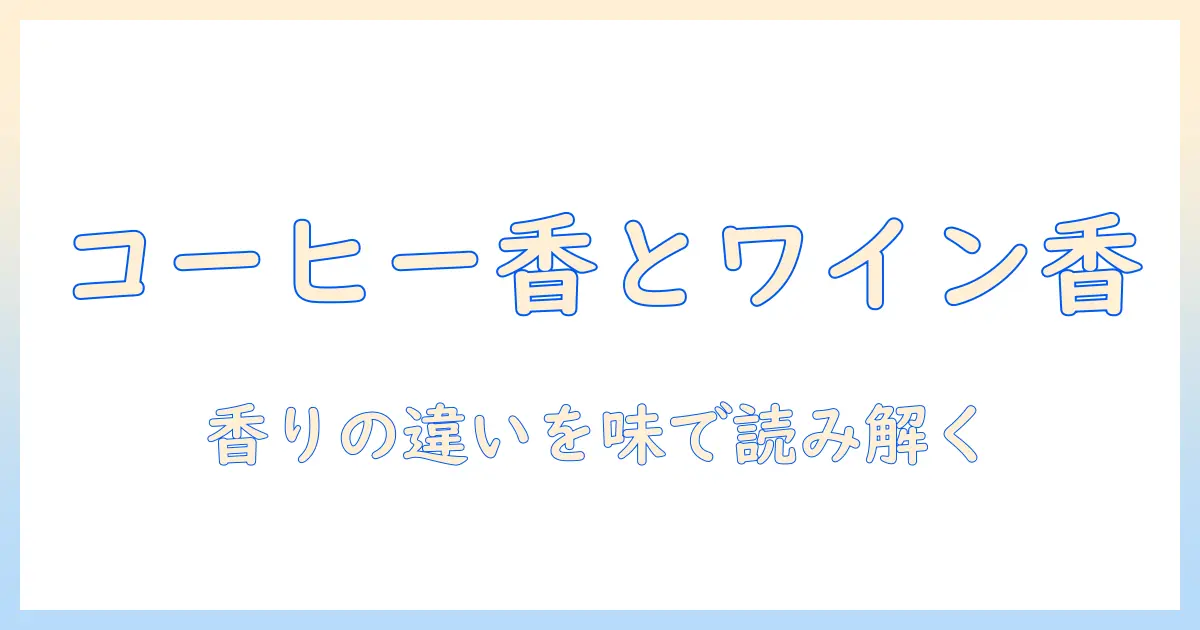 コーヒーの香りとワインの香りを味わい分ける方法|香りの特徴とテイスティングのコツ