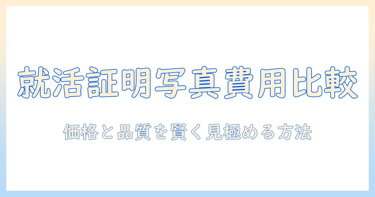 就活 証明写真 写真館 値段を徹底比較！料金相場と選び方ガイド