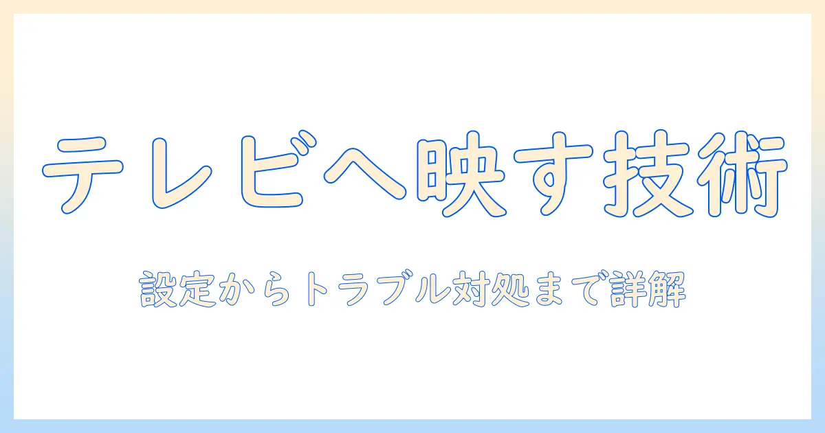 タブレットからテレビへミラーリングする方法を解説: 初心者でも分かる設定とトラブル対処
