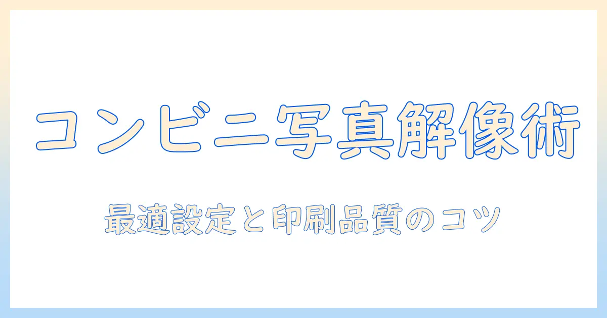 コンビニ 写真 スキャン 解像度を徹底解説：最適な設定と印刷品質のコツ