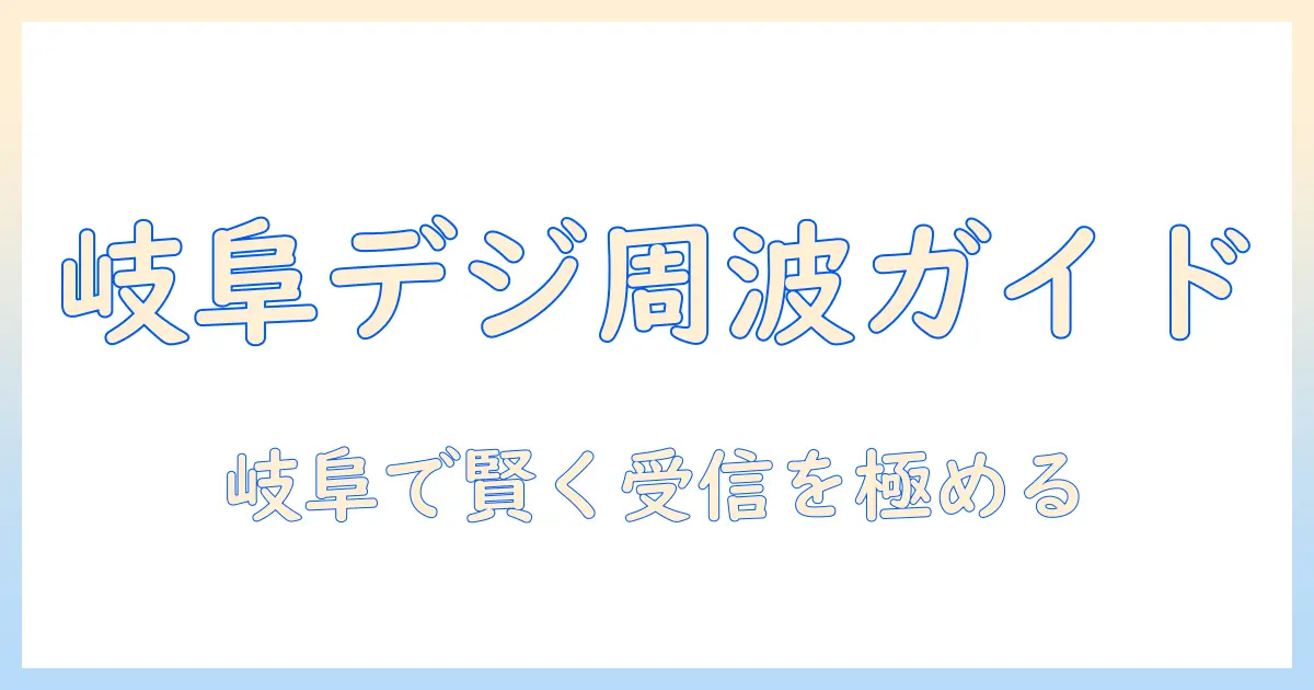 岐阜県のテレビ周波数徹底ガイド—地デジ受信設定と周波数表を詳しく解説