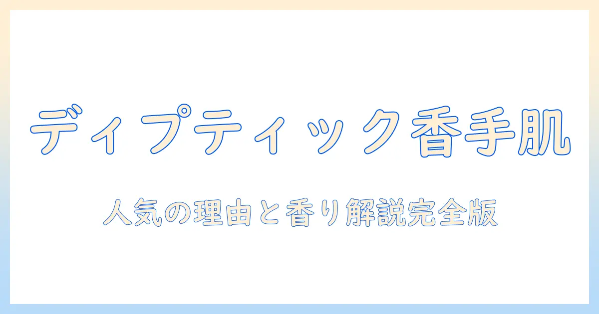 diptyqueのハンドクリームは人気？人気の理由と香り・成分を徹底解説