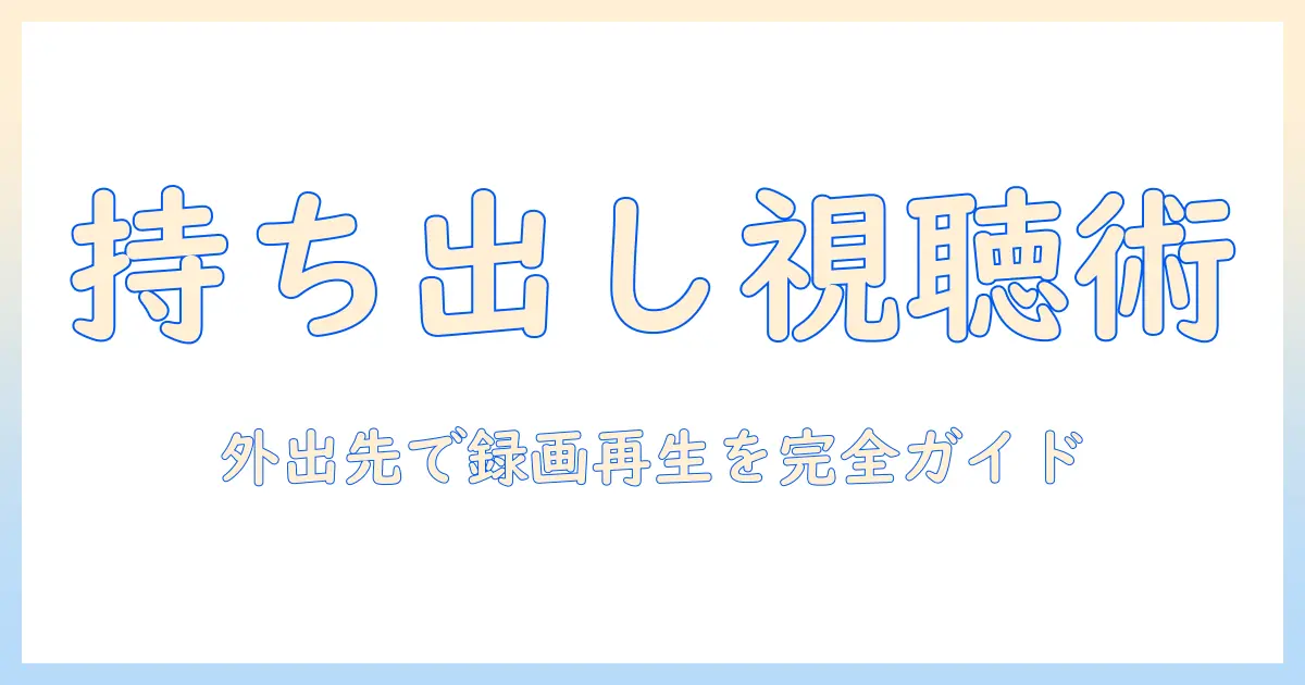 タブレットでテレビを録画して持ち出し視聴する方法：外出先でも快適に楽しむガイド