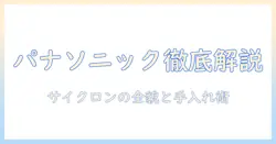 panasonic 掃除機のサイクロン機構とお手入れのコツを徹底解説