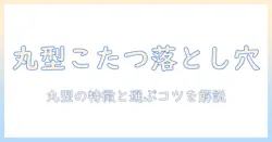 こたつ 丸 型 デメリットを徹底解説｜丸型の特徴と型別比較で選ぶコツ
