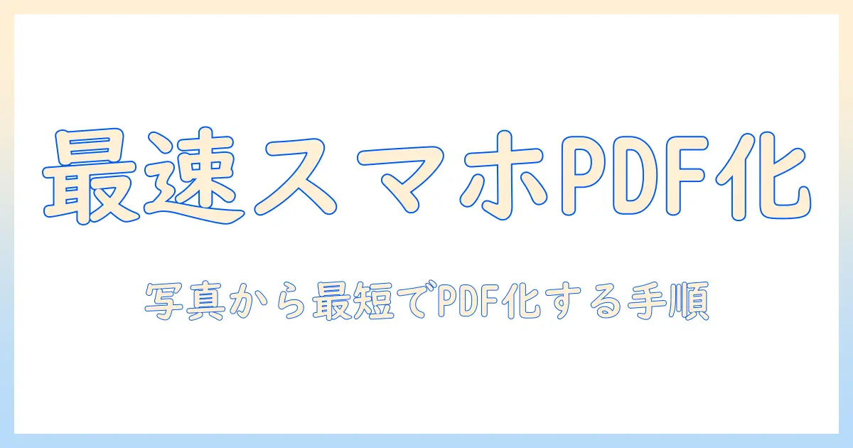 写真をpdfにするにはスマホを使った最短ガイド:初心者でもできるPDF化の手順とおすすめアプリ