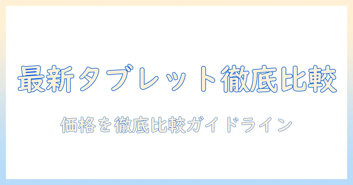 android タブレット 最新情報をチェック！値段を徹底比較して賢く選ぶ方法